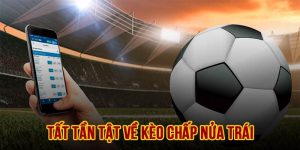Tìm hiểu tất tần tật về kèo chấp nửa trái chi tiết nhất